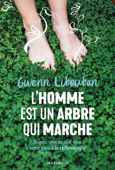 L'homme est un arbre qui marche - Soignez votre corps et votre esprit grâce à la réflexologie